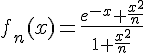 \Large f_n(x)=\frac{e^{-x}+\frac{x^2}{n}}{1+\frac{x^2}{n}}